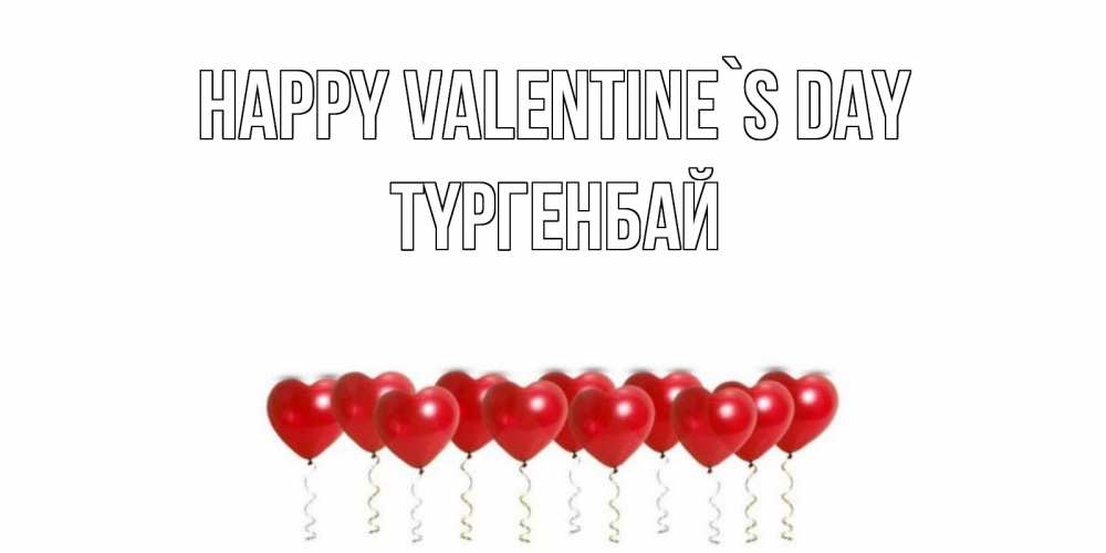Greetings card с именем, ТҮРГЕНБАЙ Happy Valentine`s Day шары в виде сердец Greetings with text for free download 